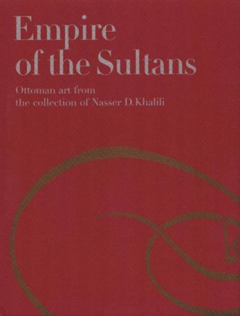 Empire of the Sultans. Ottoman Art From the Collection of Khalili