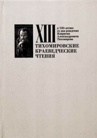 XIII Тихомировские краеведческие чтения. К 150-летию со дня рождения Илариона Александровича Тихомирова