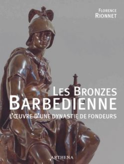 Les Bronzes Barbedienne - L‘oeuvre d‘une dynastie de fondeurs (1834-1954)
