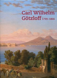 Carl Wilhelm Götzloff (1799-1866). Ein Dresdner Landschaftsmaler am Golf von Neapel 
